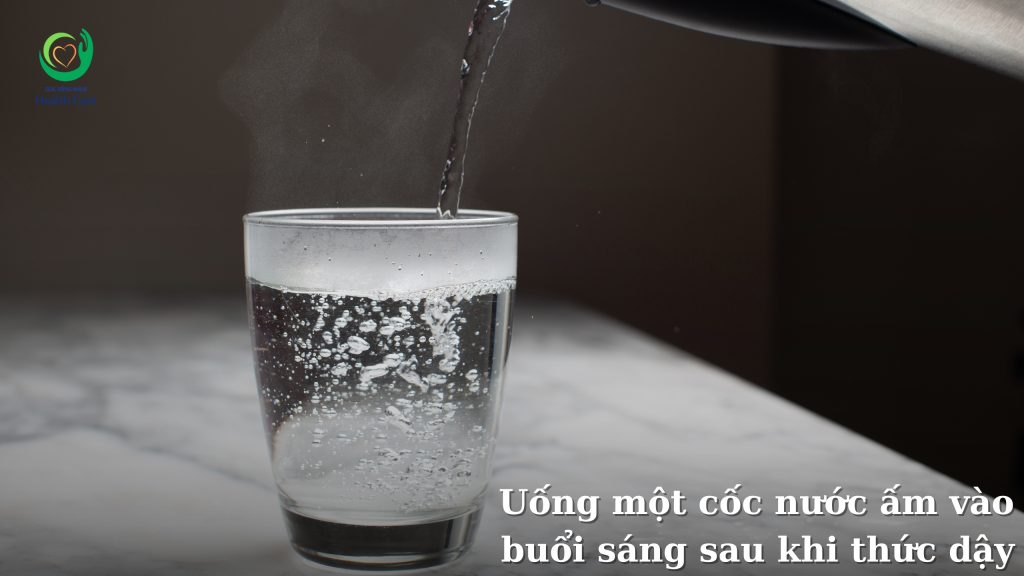 Uống một cốc nước ấm vào buổi sáng sau khi thức dậy